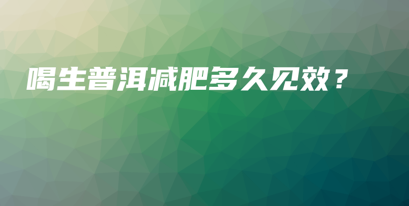 喝生普洱減肥多久見效？插圖