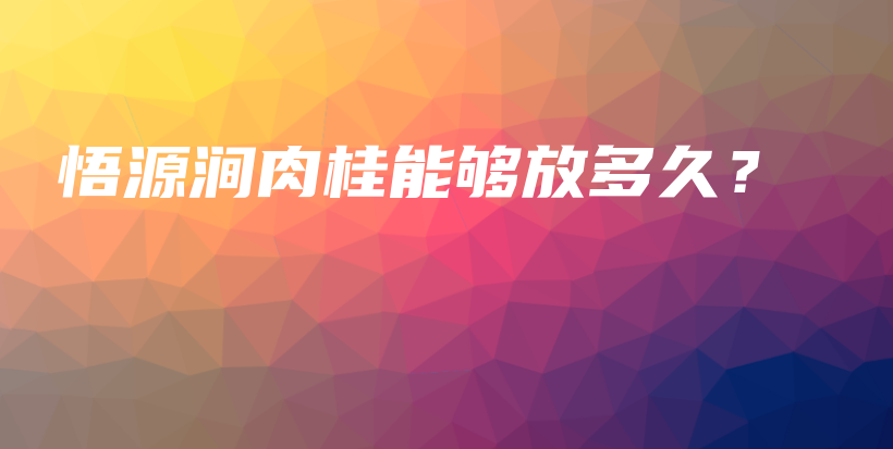 悟源澗肉桂能夠放多久？插圖