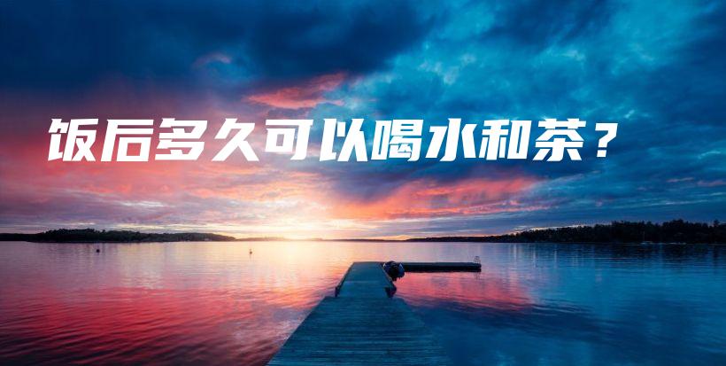 飯后多久可以喝水和茶？插圖