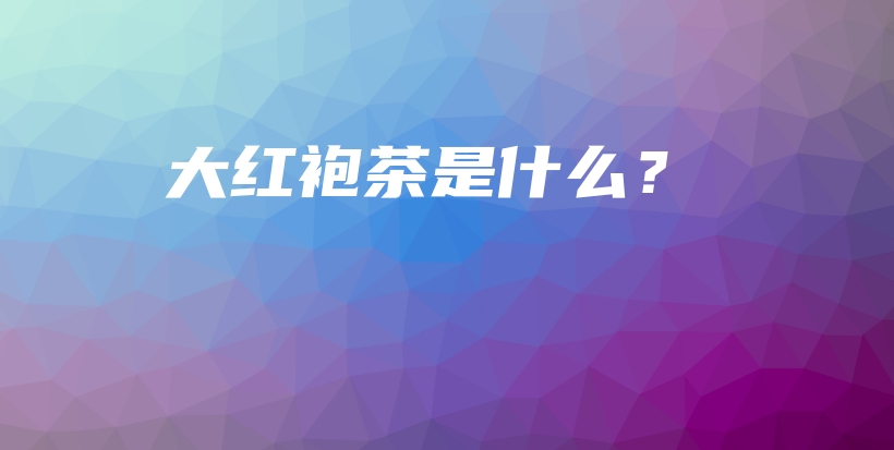 大紅袍茶是什么？插圖