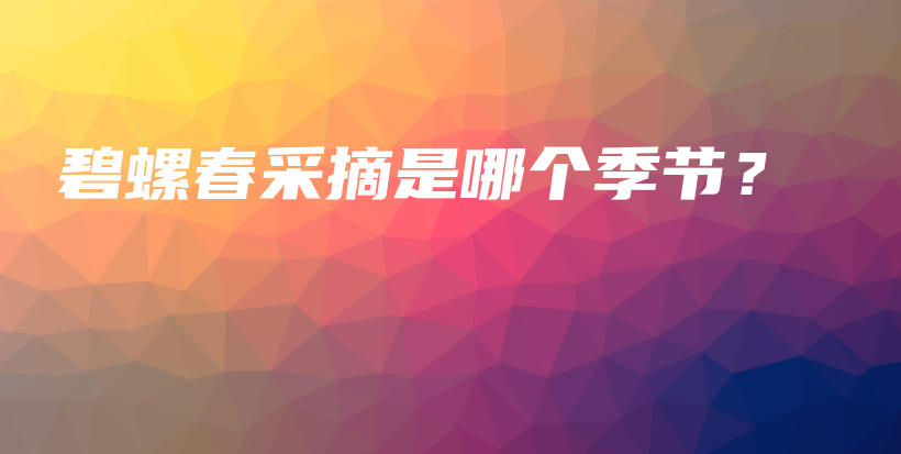 碧螺春采摘是哪個季節(jié)？插圖