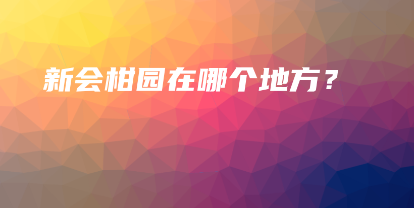 新會(huì)柑園在哪個(gè)地方？插圖