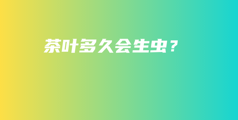 茶葉多久會生蟲？插圖