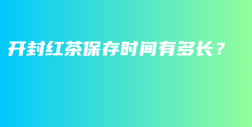 開封紅茶保存時間有多長？插圖