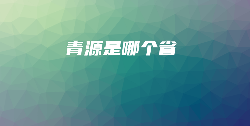 青源是哪個(gè)省插圖