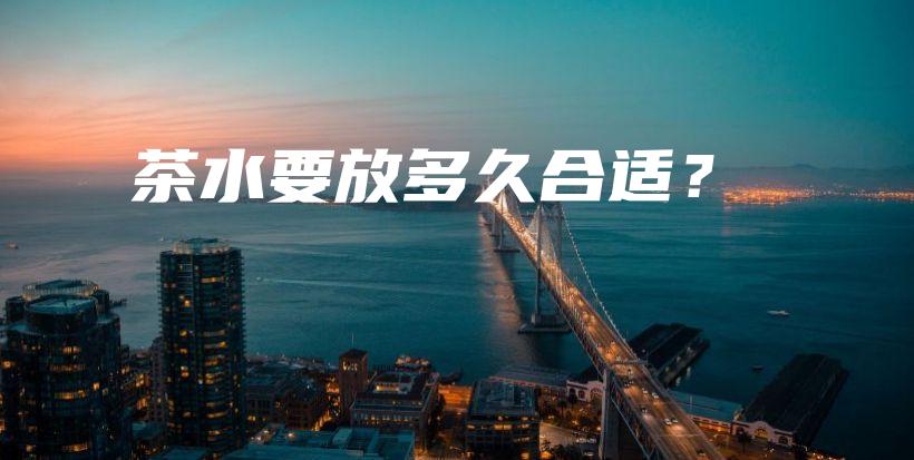 茶水要放多久合適？插圖