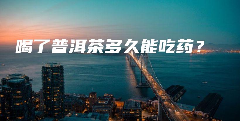 喝了普洱茶多久能吃藥？插圖