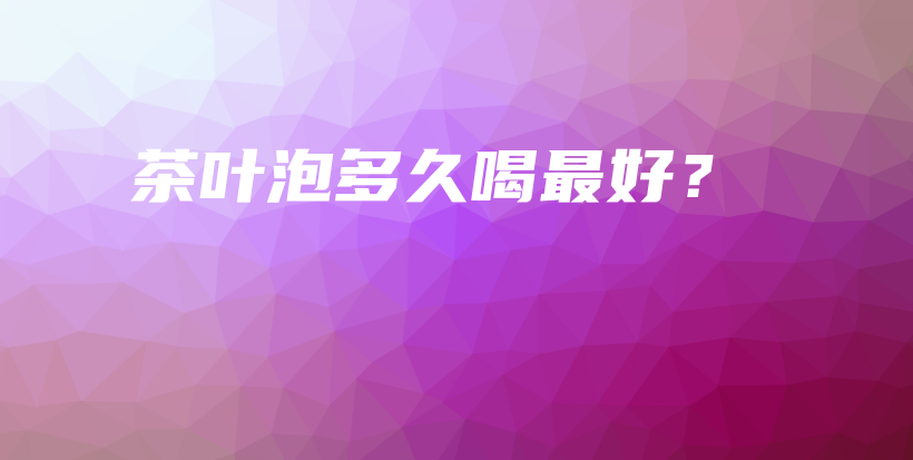茶葉泡多久喝最好？插圖