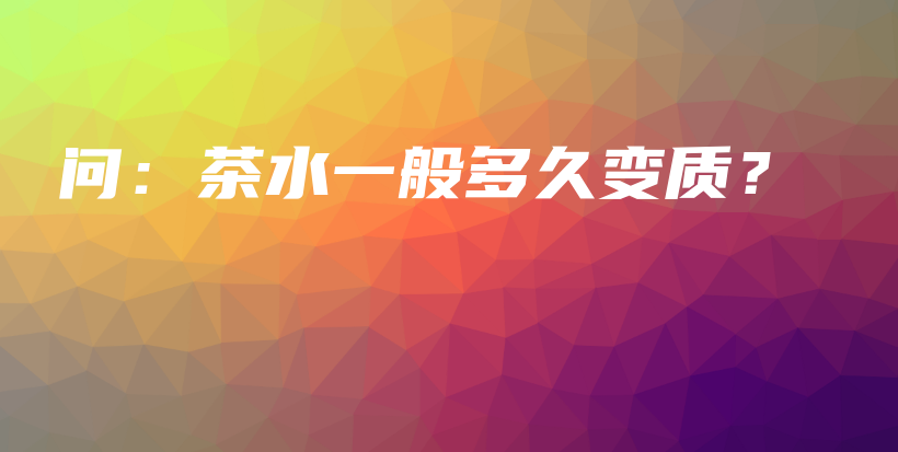 問：茶水一般多久變質(zhì)？插圖
