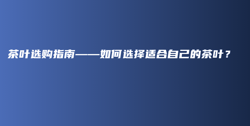 茶葉選購指南——如何選擇適合自己的茶葉？插圖