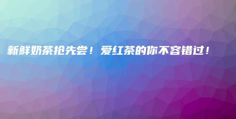新鮮奶茶搶先嘗！愛紅茶的你不容錯過！插圖