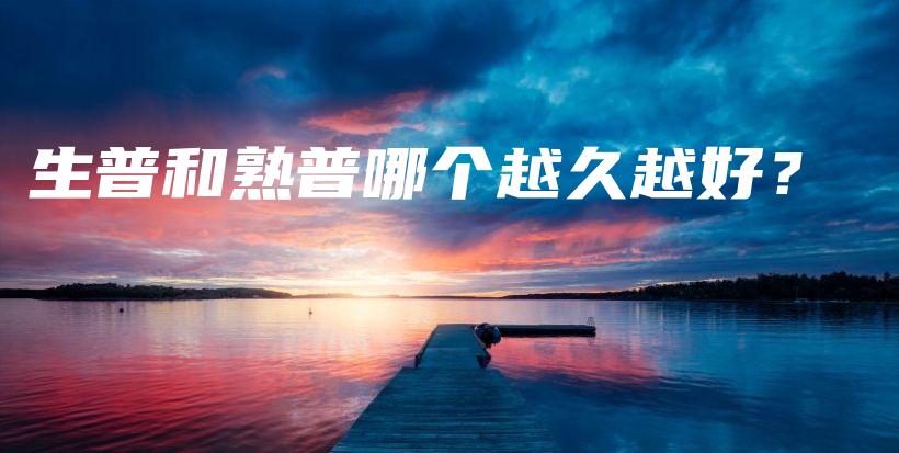 生普和熟普哪個越久越好？插圖