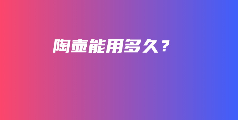 陶壺能用多久？插圖