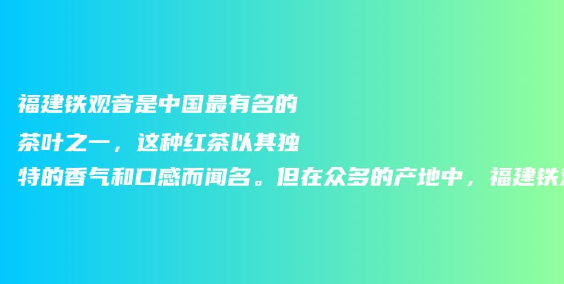 福建鐵觀音是中國最有名的茶葉之一，這種紅茶以其獨特的香氣和口感而聞名。但在眾多的產地中，福建鐵觀音最插圖