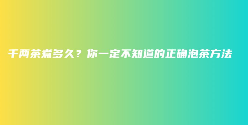 千兩茶煮多久？你一定不知道的正確泡茶方法插圖