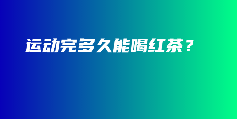 運動完多久能喝紅茶？插圖