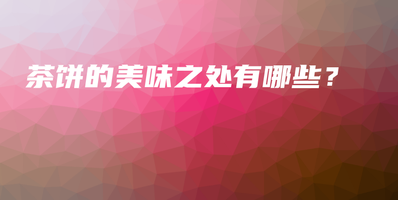 茶餅的美味之處有哪些？插圖