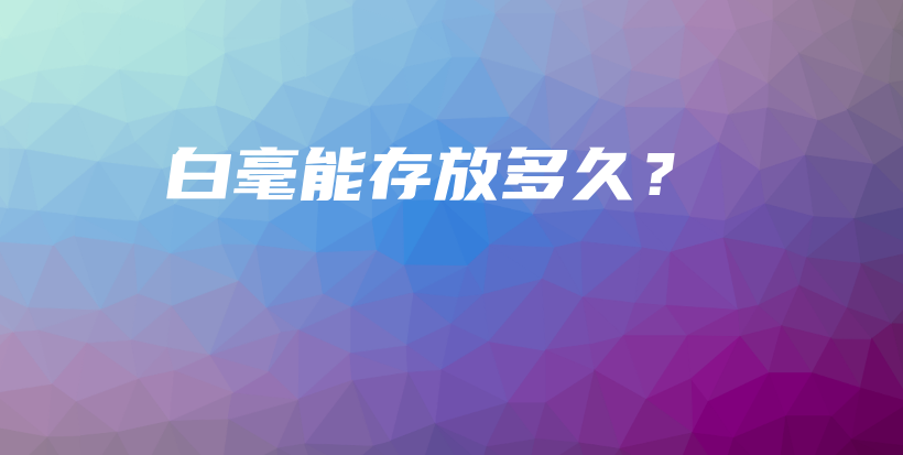 白毫能存放多久？插圖