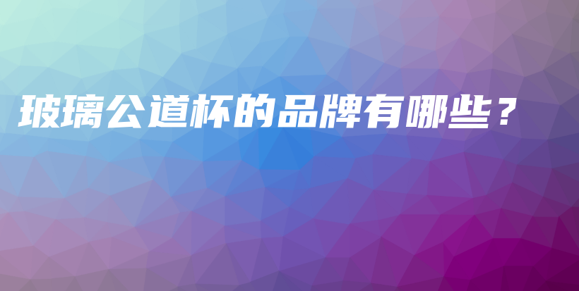 玻璃公道杯的品牌有哪些？插圖