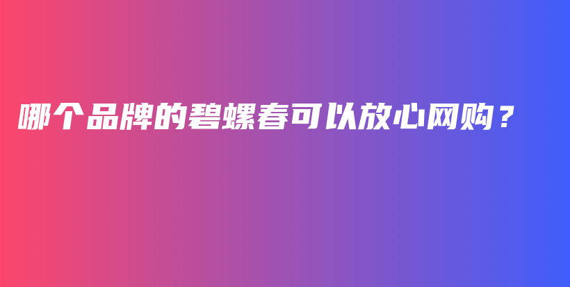 哪個品牌的碧螺春可以放心網(wǎng)購？插圖