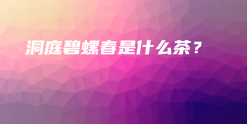 洞庭碧螺春是什么茶？插圖