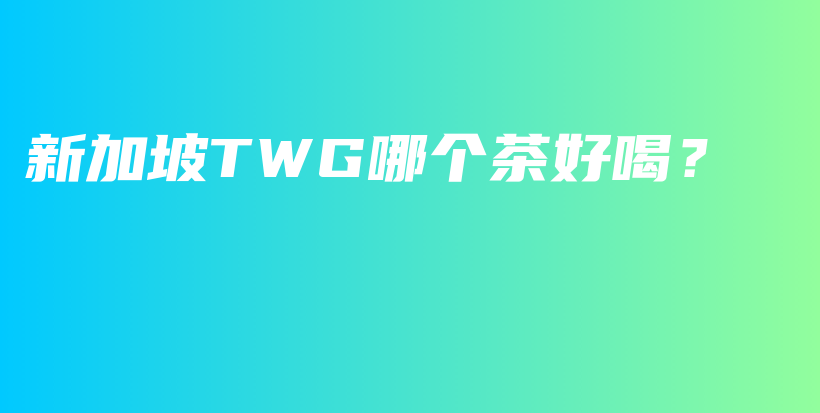 新加坡TWG哪個(gè)茶好喝？插圖