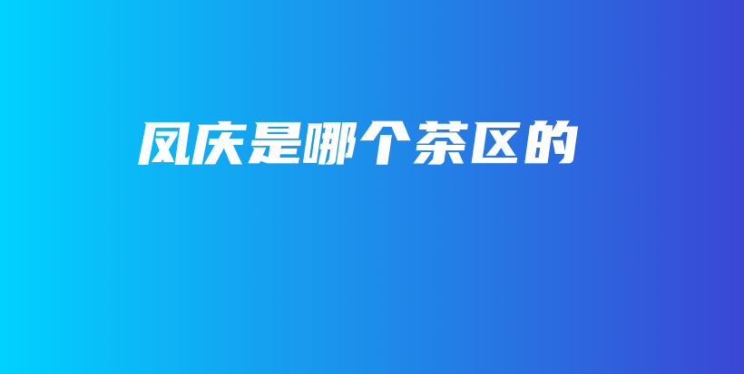 鳳慶是哪個(gè)茶區(qū)的插圖