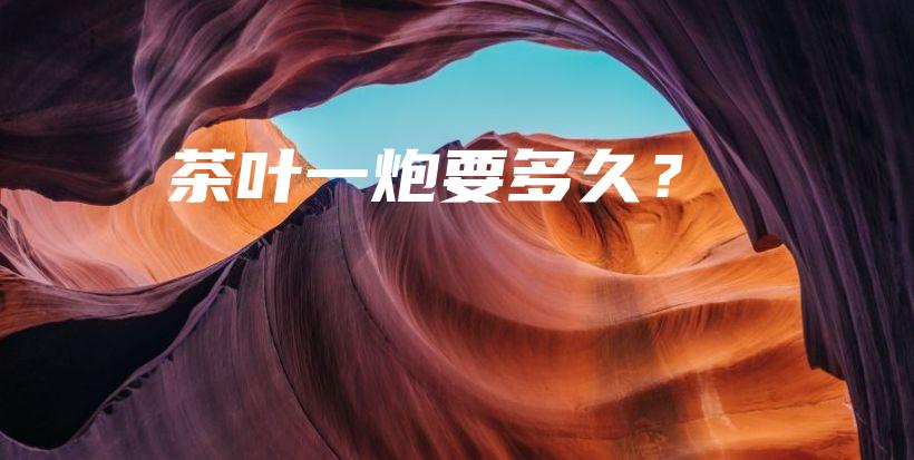 茶葉一炮要多久？插圖