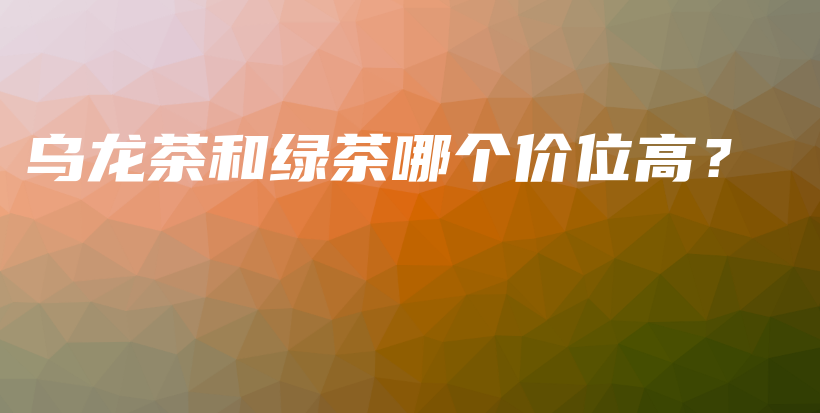 烏龍茶和綠茶哪個價位高？插圖