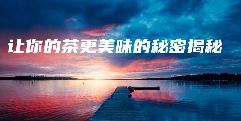 讓你的茶更美味的秘密揭秘插圖