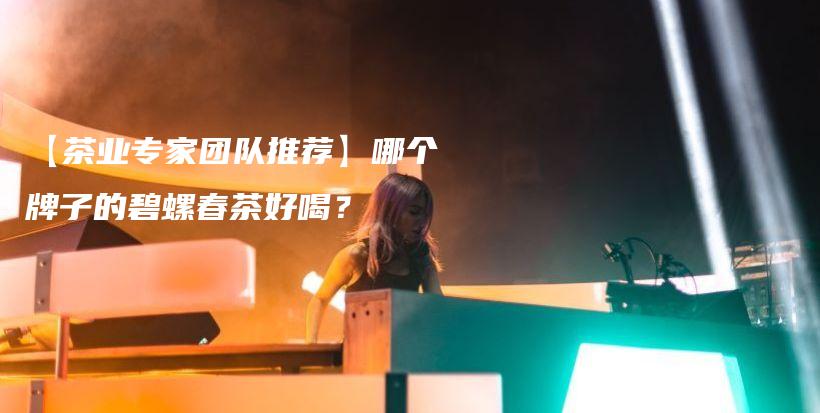【茶業(yè)專家團(tuán)隊(duì)推薦】哪個(gè)牌子的碧螺春茶好喝？插圖