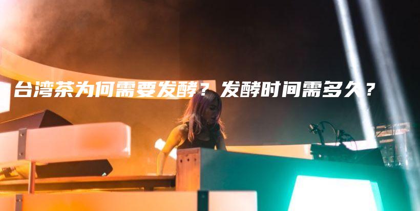 臺灣茶為何需要發(fā)酵？發(fā)酵時間需多久？插圖