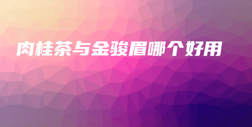 肉桂茶與金駿眉哪個(gè)好用插圖