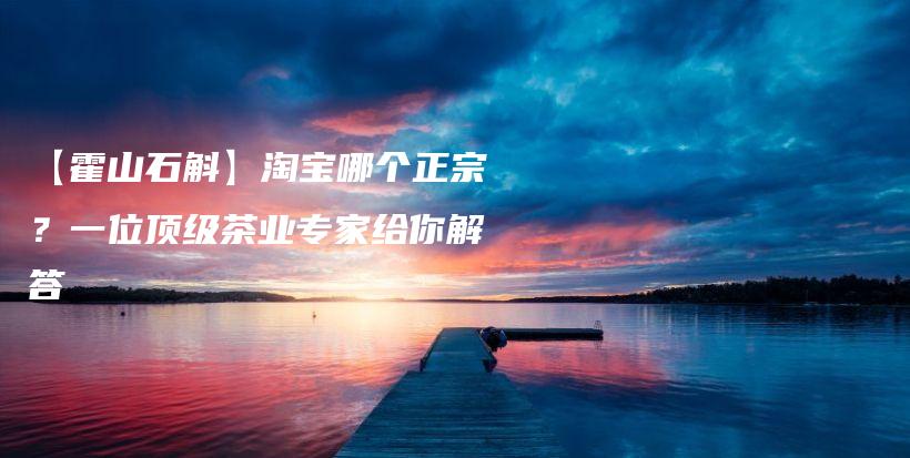 【霍山石斛】淘寶哪個(gè)正宗？一位頂級(jí)茶業(yè)專(zhuān)家給你解答插圖
