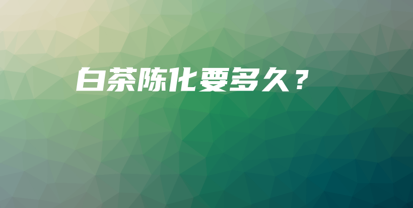 白茶陳化要多久？插圖