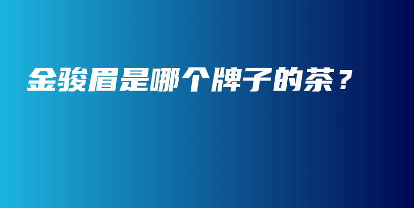 金駿眉是哪個牌子的茶？插圖