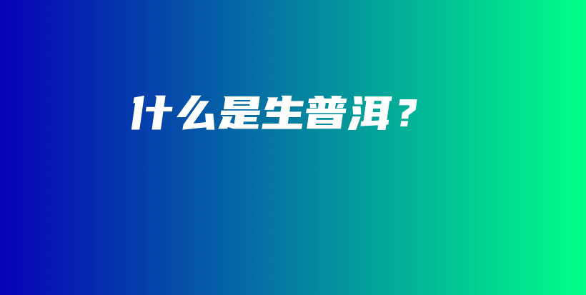 什么是生普洱？插圖