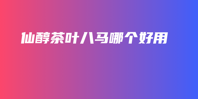 仙醇茶葉八馬哪個好用插圖