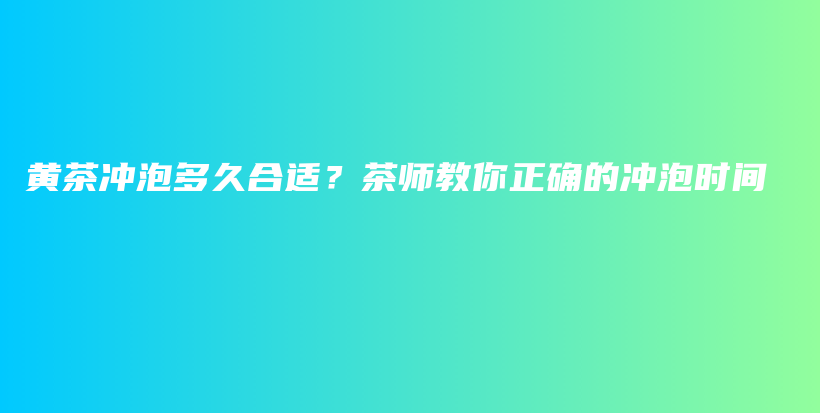 黃茶沖泡多久合適？茶師教你正確的沖泡時(shí)間插圖