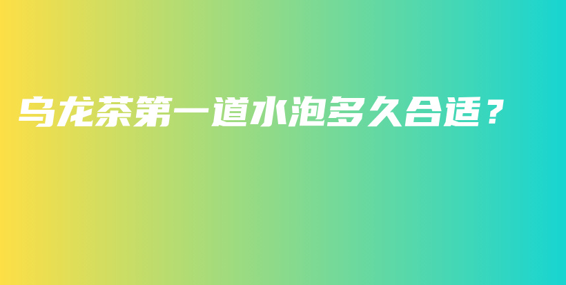 烏龍茶第一道水泡多久合適？插圖