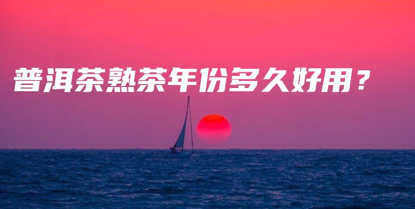 普洱茶熟茶年份多久好用？插圖
