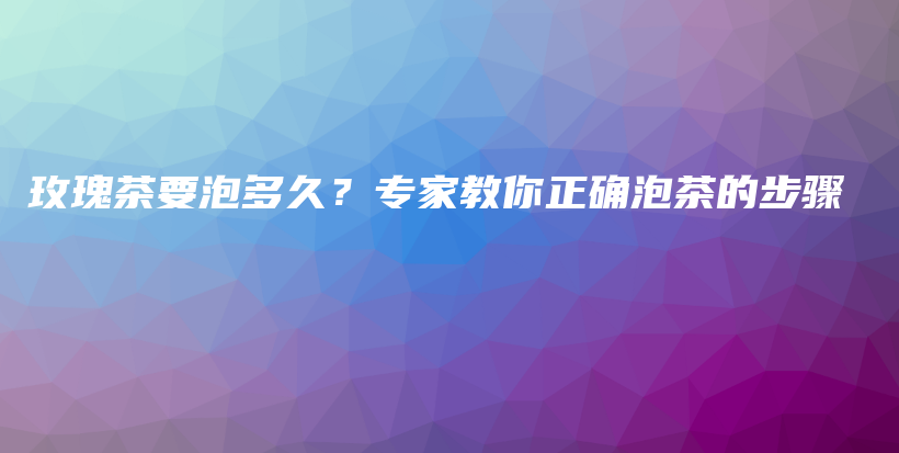 玫瑰茶要泡多久？專家教你正確泡茶的步驟插圖