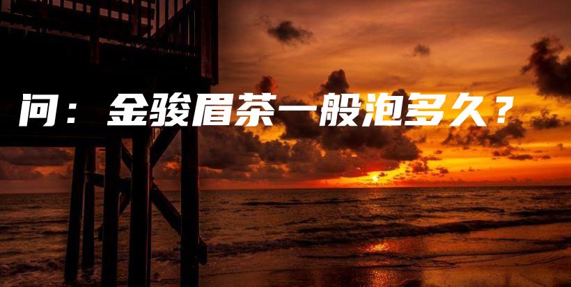 問：金駿眉茶一般泡多久？插圖