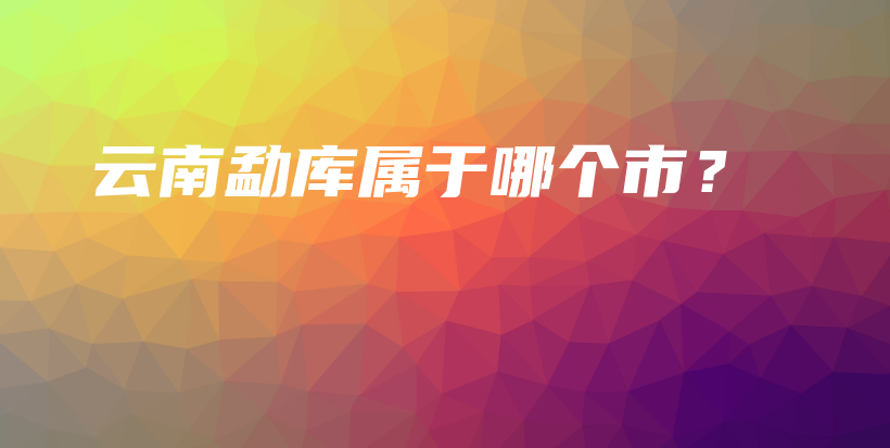 云南勐庫屬于哪個市？插圖