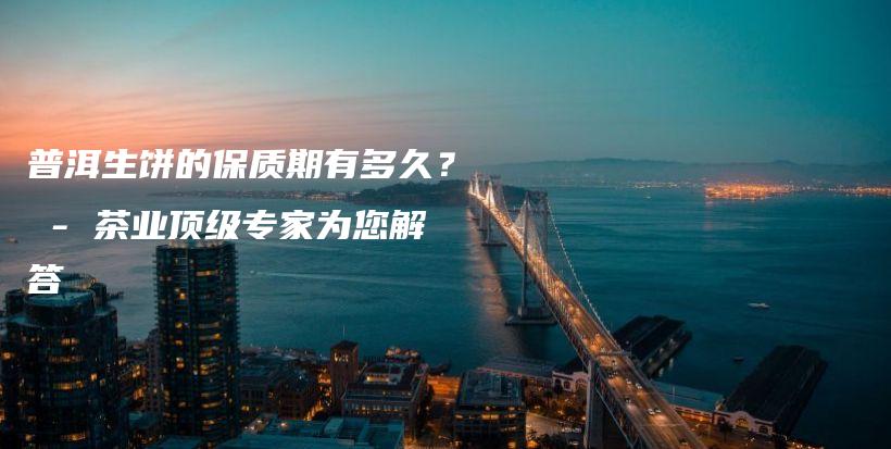 普洱生餅的保質(zhì)期有多久？ – 茶業(yè)頂級專家為您解答插圖