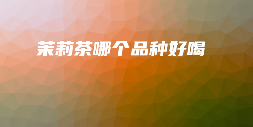 茉莉茶哪個(gè)品種好喝插圖