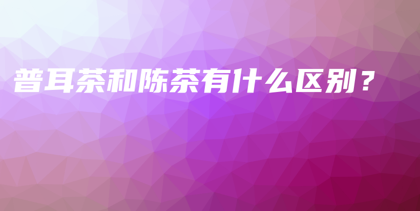 普耳茶和陳茶有什么區(qū)別？插圖