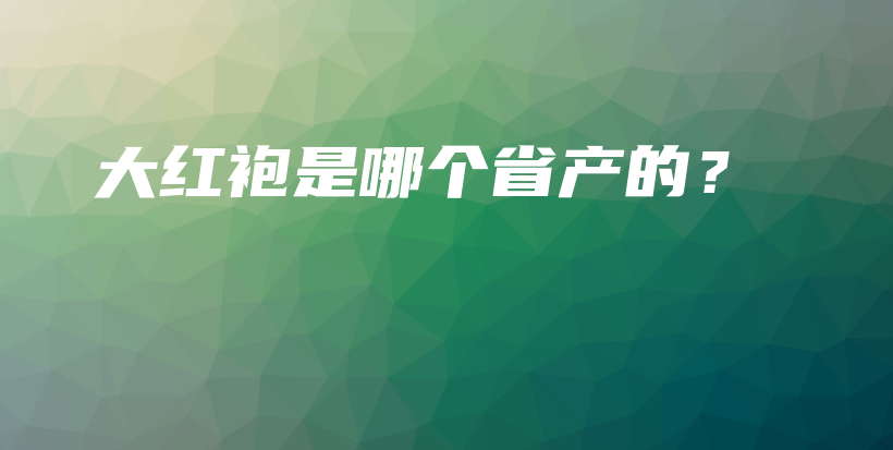 大紅袍是哪個省產的？插圖