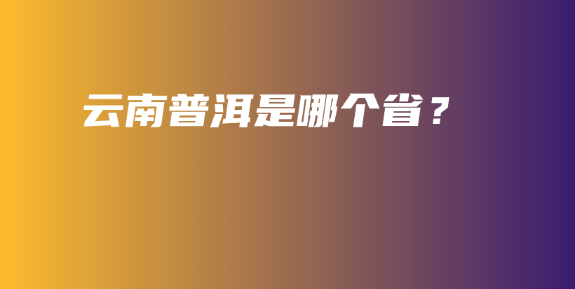 云南普洱是哪個(gè)?。坎鍒D