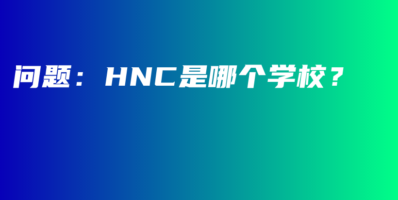 問(wèn)題：HNC是哪個(gè)學(xué)校？插圖